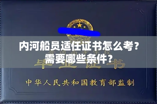 全国内河船员适任证书怎么考?需要哪些条件?