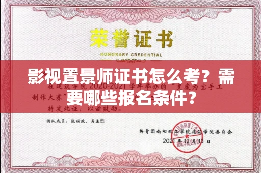 全国影视置景师证书怎么考?需要哪些报名条件?