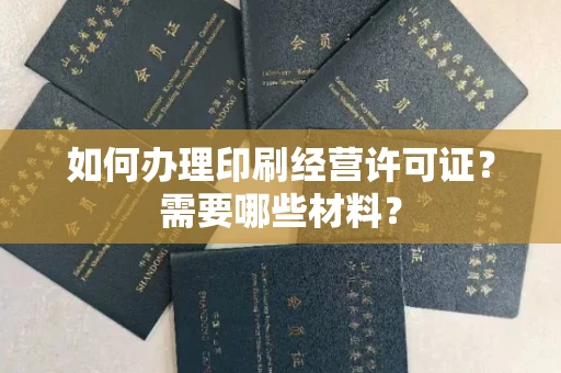 全国如何办理印刷经营许可证?需要哪些材料?