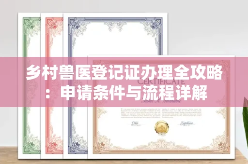 全国乡村兽医登记证办理全攻略:申请条件与流程详解