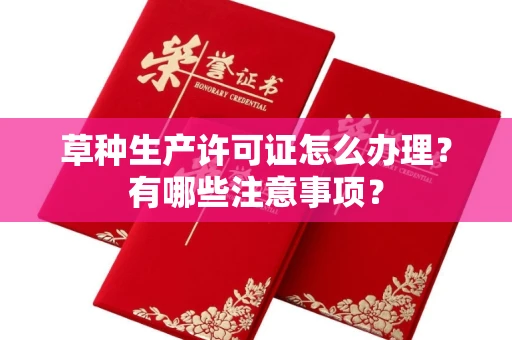 全国草种生产许可证怎么办理?有哪些注意事项?