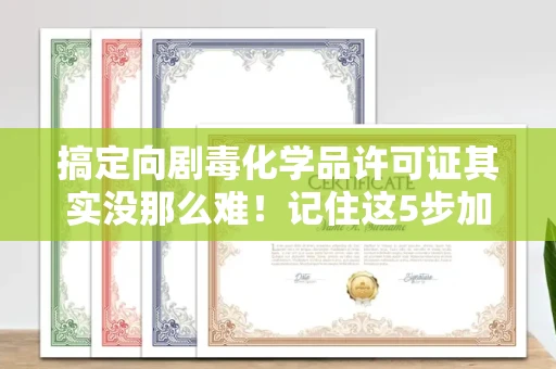 全国搞定向剧毒化学品许可证其实没那么难!记住这5步加急攻略
