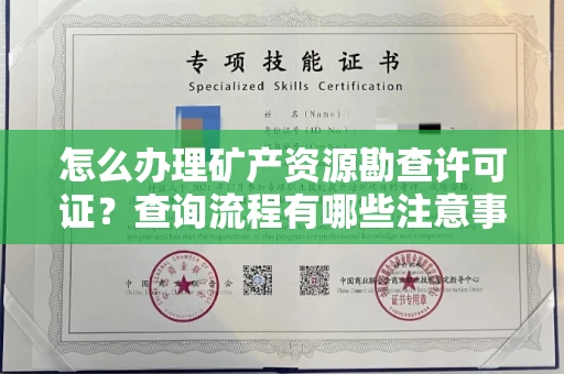 全国怎么办理矿产资源勘查许可证?查询流程有哪些注意事项?