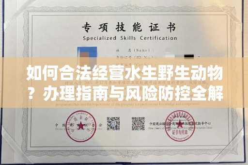 全国如何合法经营水生野生动物?办理指南与风险防控全解析
