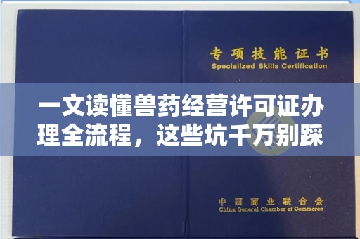 全国一文读懂兽药经营许可证办理全流程，这些坑千万别踩！
