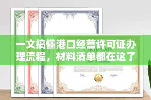 全国一文搞懂港口经营许可证办理流程,材料清单都在这了