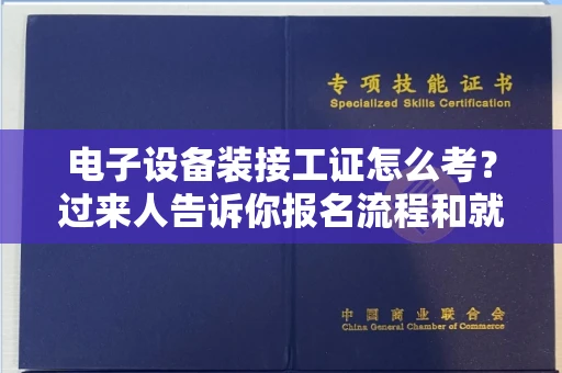 全国电子设备装接工证怎么考?过来人告诉你报名流程和就业方向