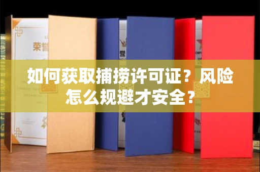 全国如何获取捕捞许可证？风险怎么规避才安全？