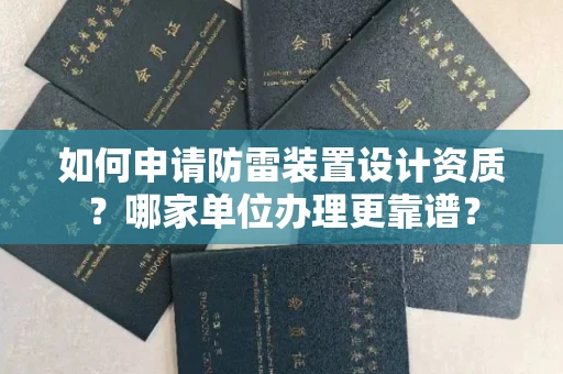 全国如何申请防雷装置设计资质？哪家单位办理更靠谱？