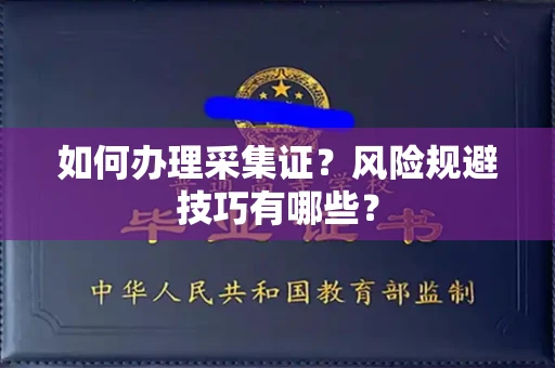 全国如何办理采集证?风险规避技巧有哪些?