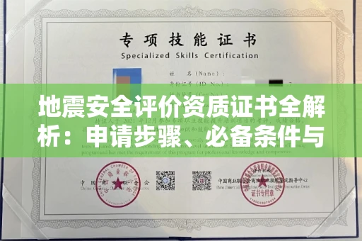 全国地震安全评价资质证书全解析:申请步骤、必备条件与实操指南