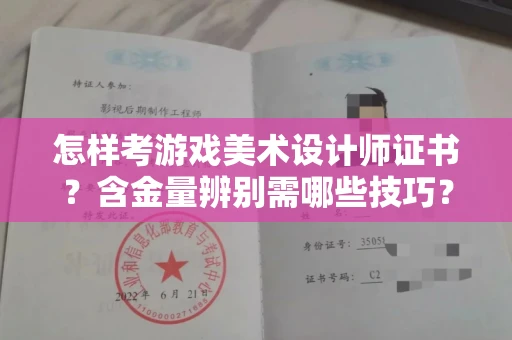 全国怎样考游戏美术设计师证书?含金量辨别需哪些技巧?