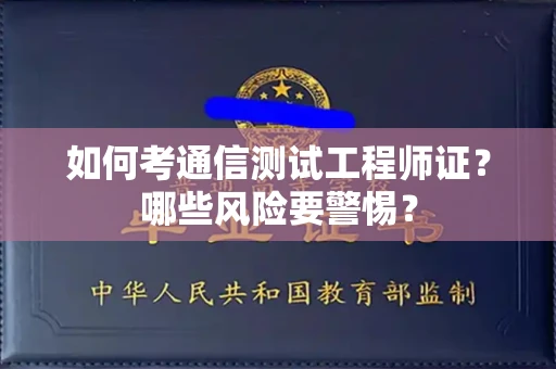 全国如何考通信测试工程师证?哪些风险要警惕? 全国如何考通信测试工程师证?哪些风险要警惕?