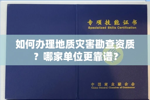 全国如何办理地质灾害勘查资质?哪家单位更靠谱?