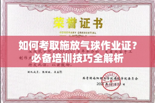 全国如何考取施放气球作业证?必备培训技巧全解析